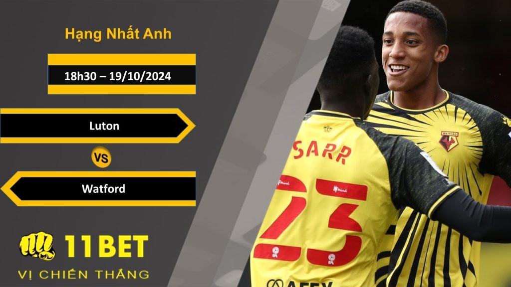 11BET Soi kèo Luton vs Watford, 18h30, 19/10/2024